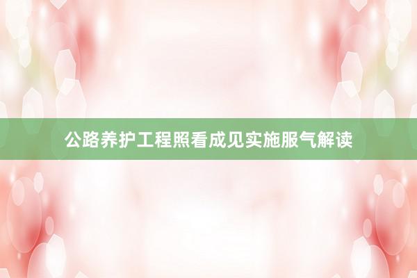 公路养护工程照看成见实施服气解读