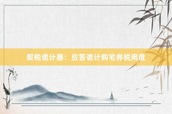 契税诡计器：应答诡计购宅券税用度