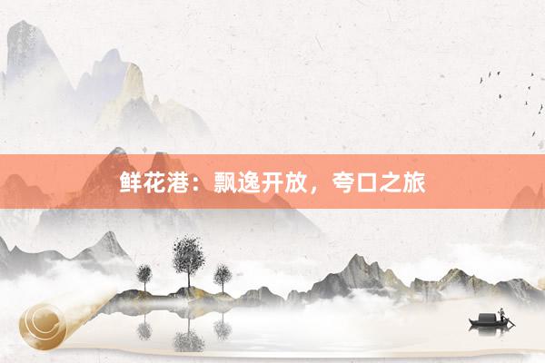 鲜花港：飘逸开放，夸口之旅